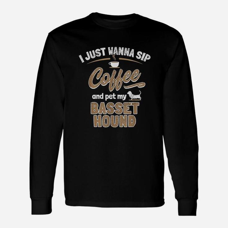I Just Wanna Drink Coffee And Pet My Basset Hound Dog Long Sleeve T-Shirt