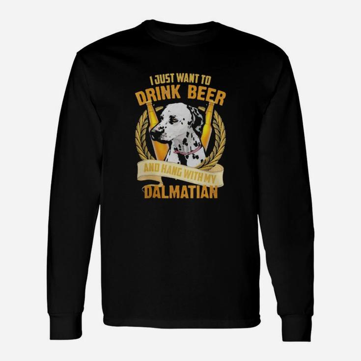 I Just Want To Drink Beer And Hang With My Dalmatian Long Sleeve T-Shirt