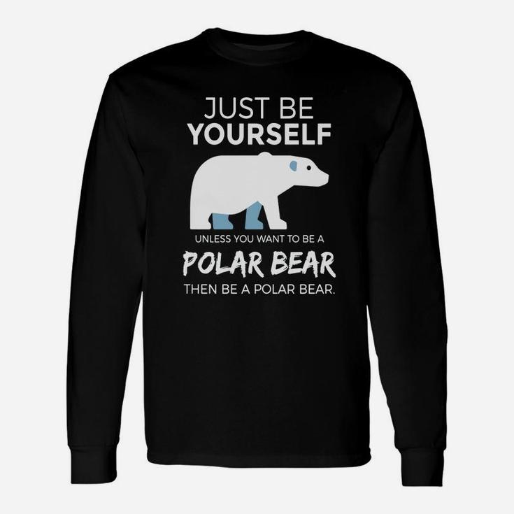 Just Be Yourself Unless You Want To Be A Polar Bear T-shirt Long Sleeve T-Shirt