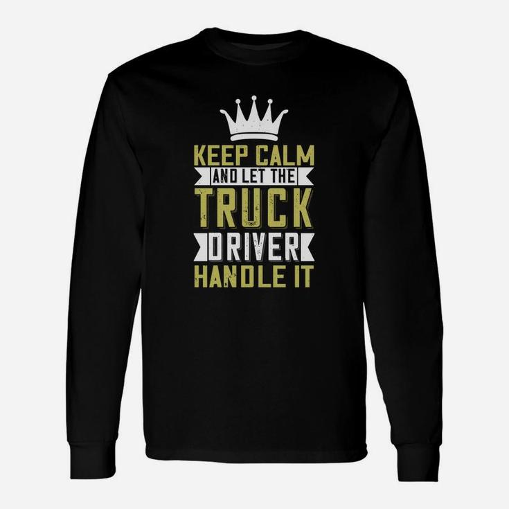 Keep Calm And Let Me The Truck Driver Handle It Long Sleeve T-Shirt