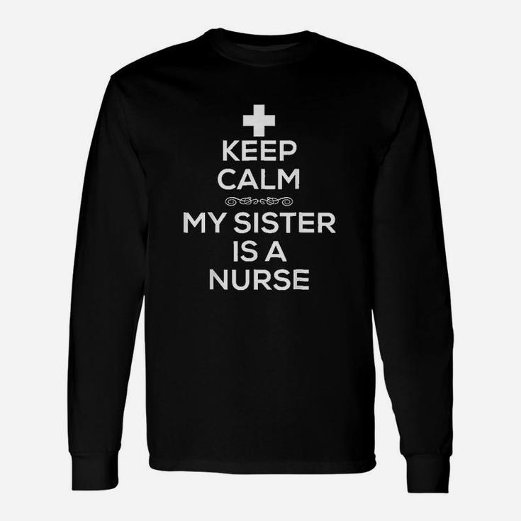 Keep Calm My Sister Is A Nurse, funny nursing gifts Long Sleeve T-Shirt