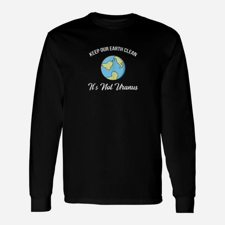 Keep Our Earth Clean Its Not Uranus Climate Change Long Sleeve T-Shirt