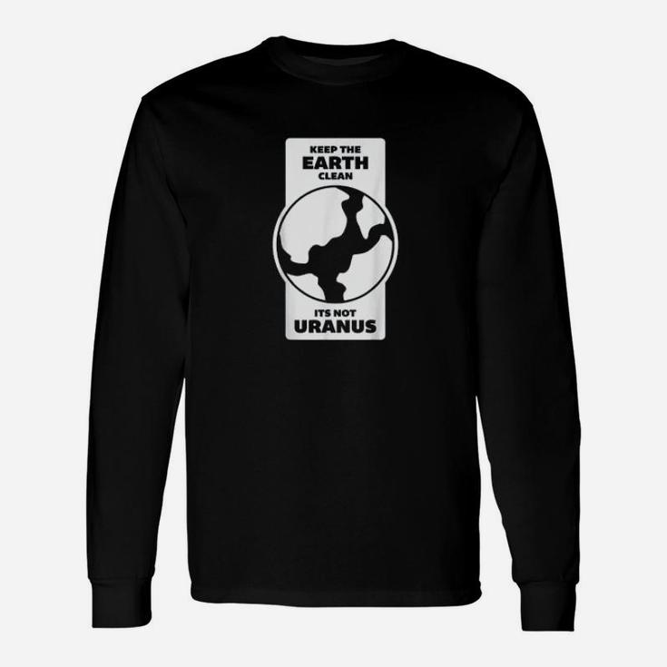 Keep The Earth Clean Its Not Uranus Climate Change Long Sleeve T-Shirt