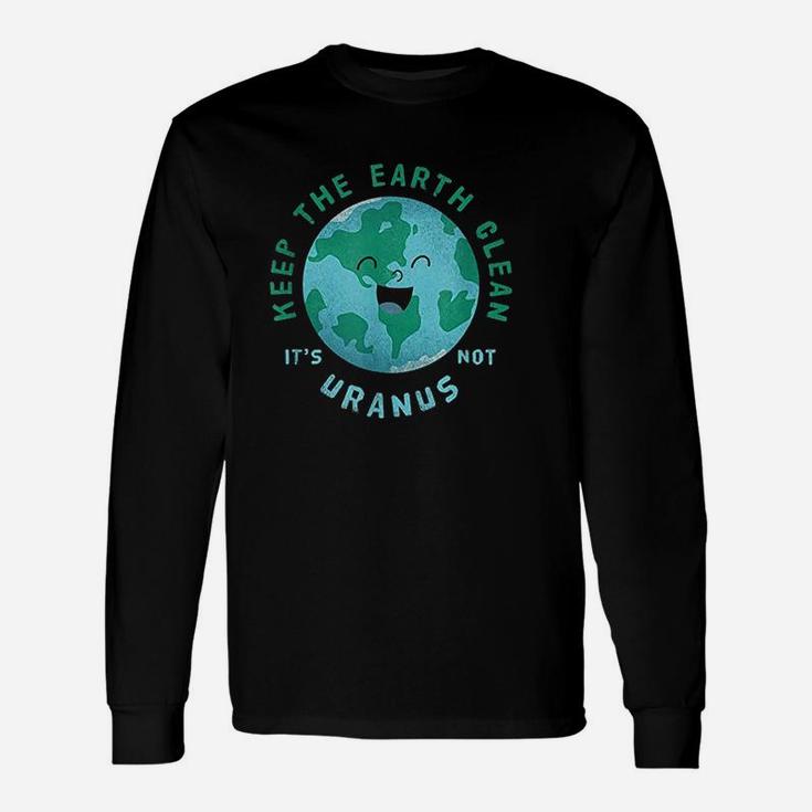 Keep Earth Clean Its Not Uranus For An Environmentalist Long Sleeve T-Shirt