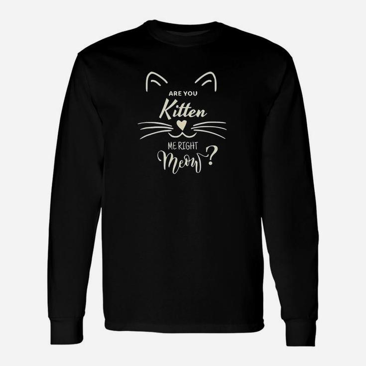 Are You Kitten Me Right Meow Cat Lovers Long Sleeve T-Shirt
