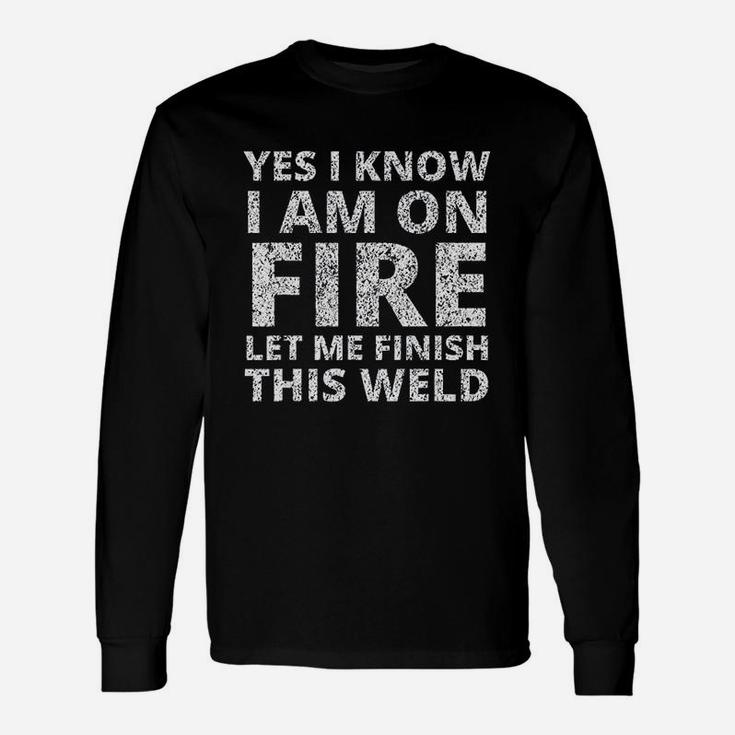 I Know I Am On Fire Welder Welding Long Sleeve T-Shirt