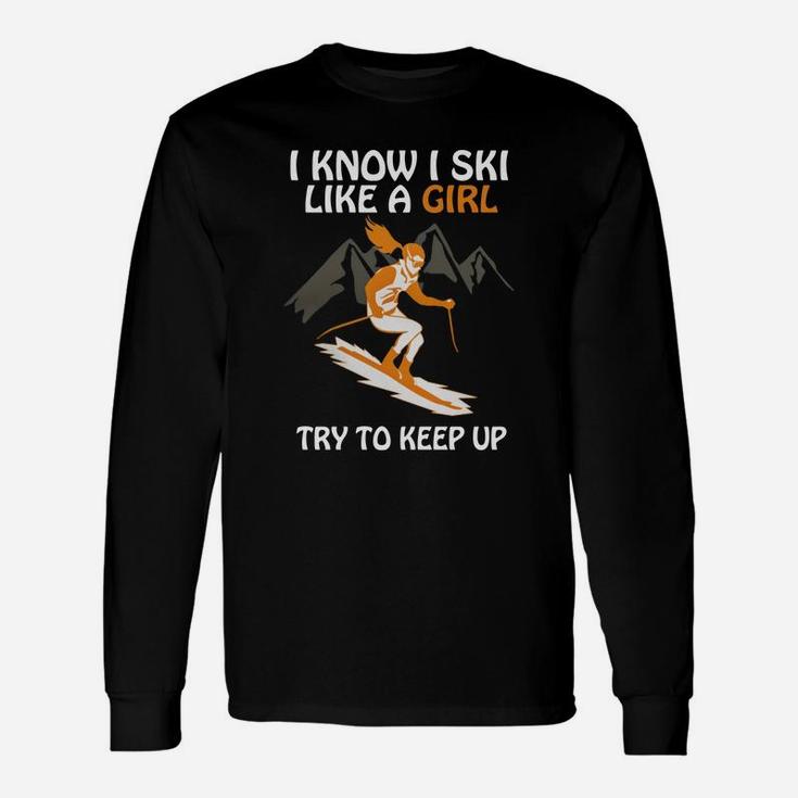 I Know I Ski Like A Girl Try To Keep Up Long Sleeve T-Shirt