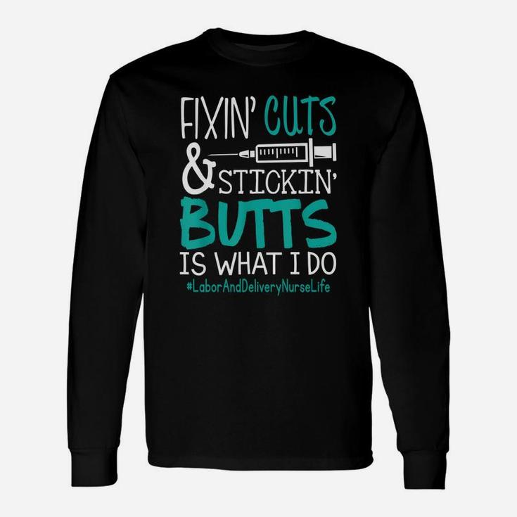 Labor And Delivery Nurse Fixin Cuts Stickin Butts Is What I Do Proud Nursing Long Sleeve T-Shirt