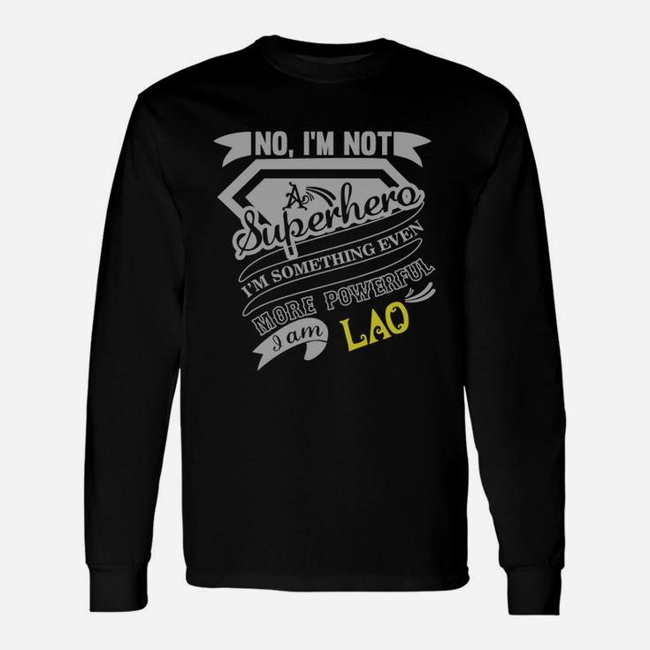 Lao I'm Not Superhero More Powerful I Am Lao Name Shirt Long Sleeve T-Shirt