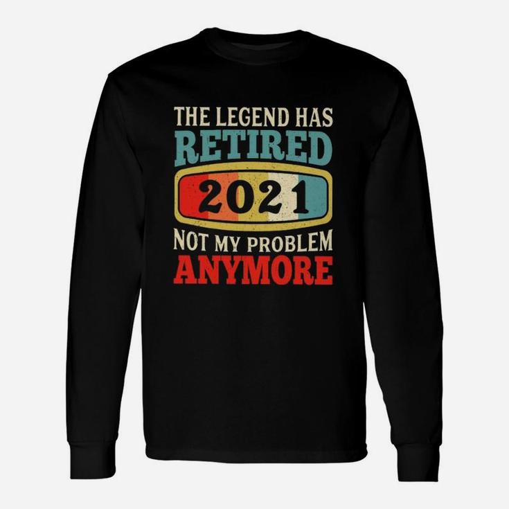 The Legend Has Retired Not My Problem Anymore Long Sleeve T-Shirt