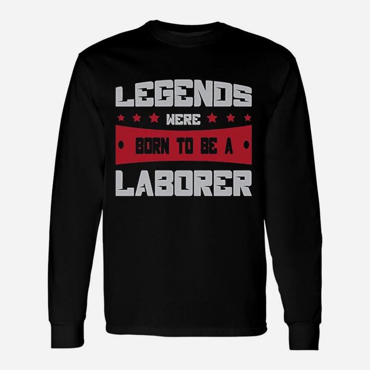 Legends Were Born To Be A Laborer Proud Union Worker Long Sleeve T-Shirt