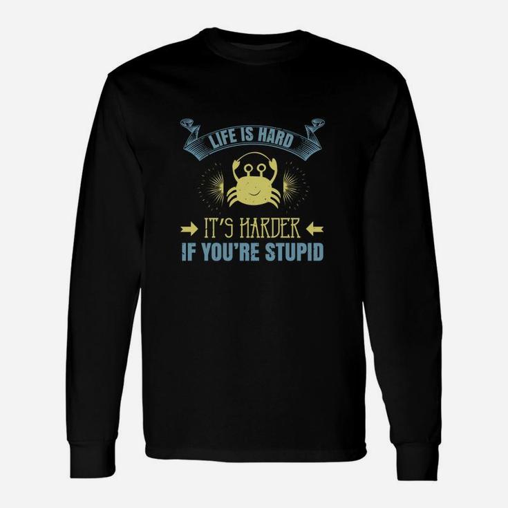 Life Is Hard It’s Harder If You’re Stupid Long Sleeve T-Shirt