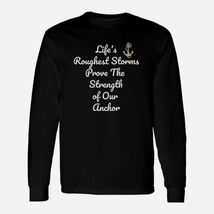 Lifes Roughest Storms Prove The Strength Of Our Anch Long Sleeve T-Shirt