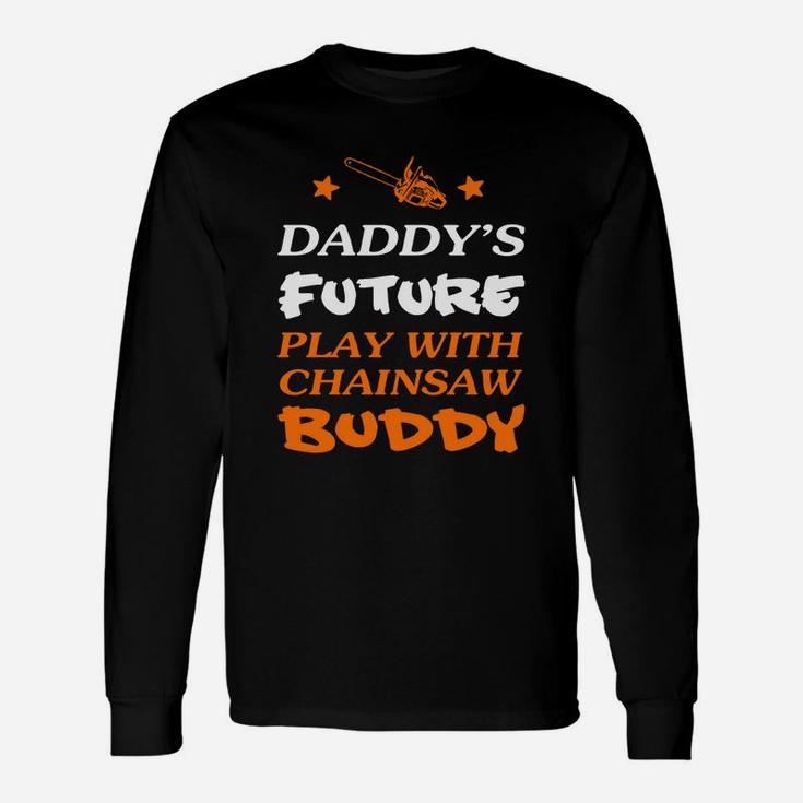 Logger Daddys Future Play With Chainsaw Buddy Long Sleeve T-Shirt