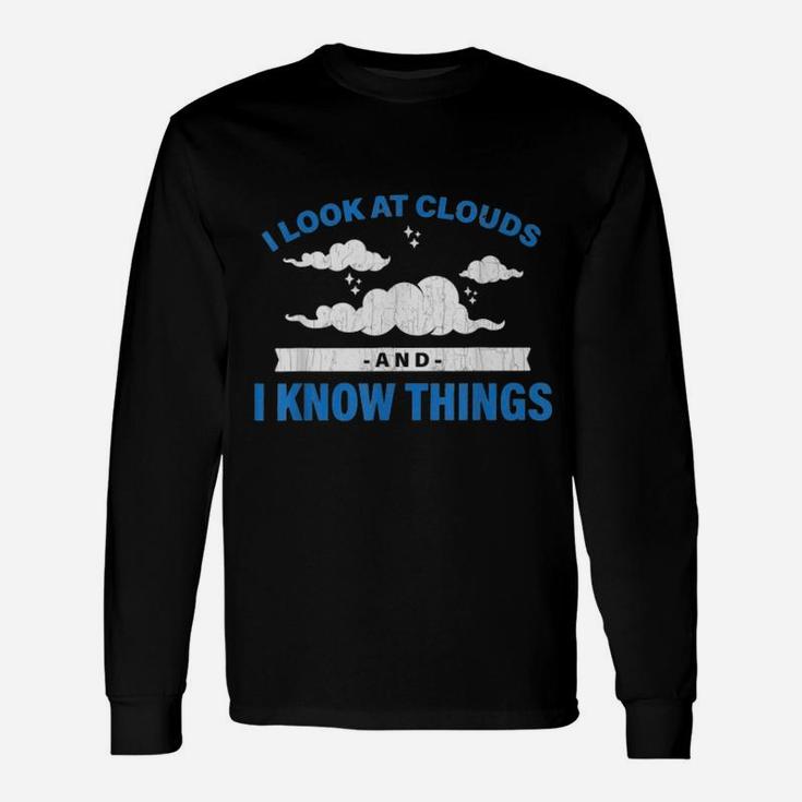 I Look At Clouds And I Know Things Weather Long Sleeve T-Shirt