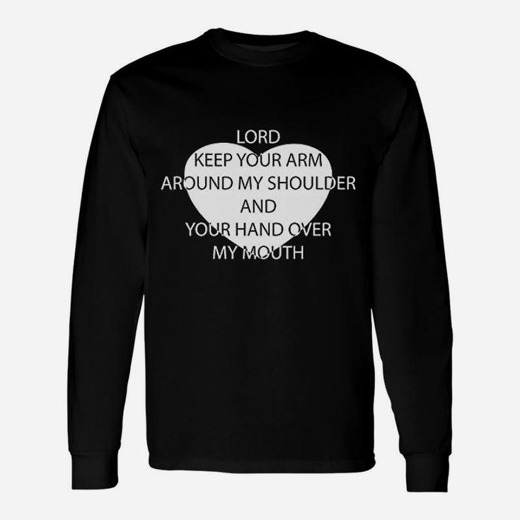 Lord Keep Your Arm Around My Shoulder And Your Hand Over My Mouth Long Sleeve T-Shirt