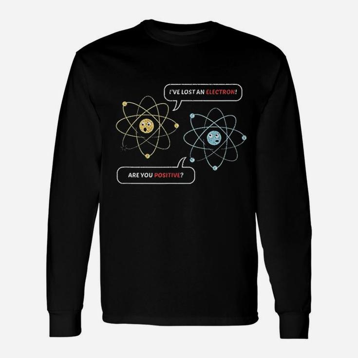 I Lost An Electron Are You Positive Chemistry Joke Long Sleeve T-Shirt