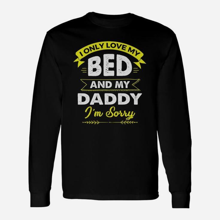 I Only Love My Bed And My Daddy Im Sorry Shirt Long Sleeve T-Shirt