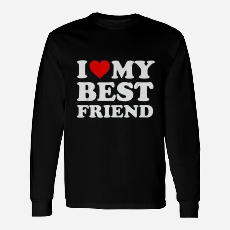 I Love My Best Friend Friends , best friend gifts Long Sleeve T-Shirt