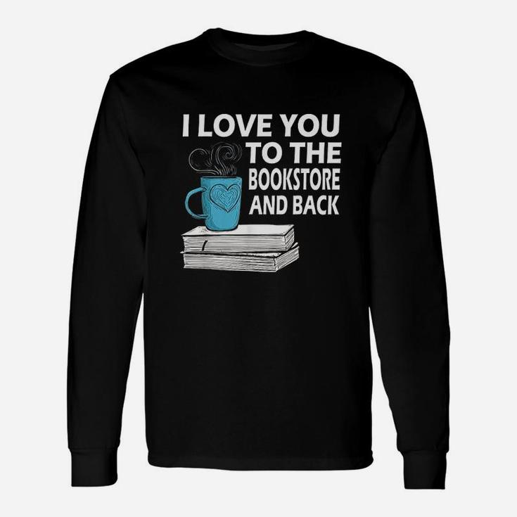 I Love You To The Bookstore And Back Book Readers Long Sleeve T-Shirt