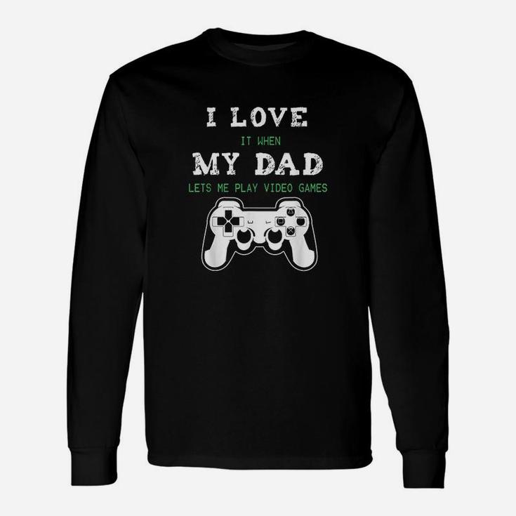 I Love It When My Dad Lets Me Play Video Games Long Sleeve T-Shirt