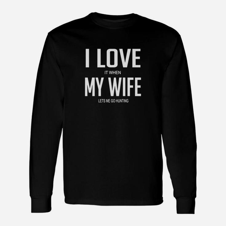 I Love It When My Wife Lets Me Go Hunting Long Sleeve T-Shirt