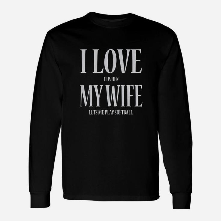 I Love It When My Wife Lets Me Play Softball Long Sleeve T-Shirt