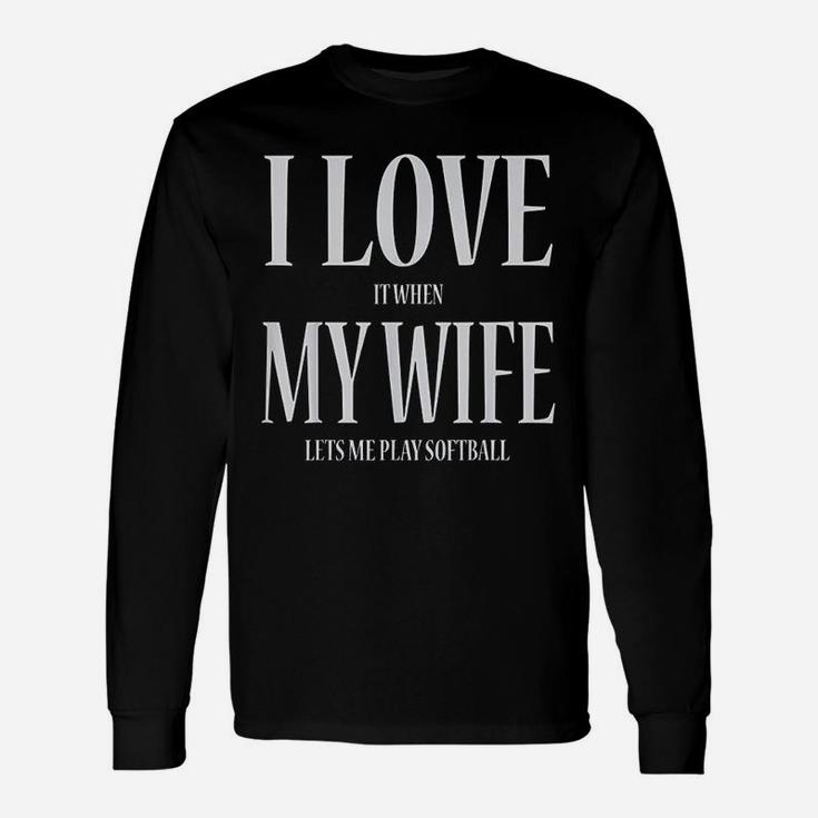 I Love It When My Wife Lets Me Play Softball Long Sleeve T-Shirt
