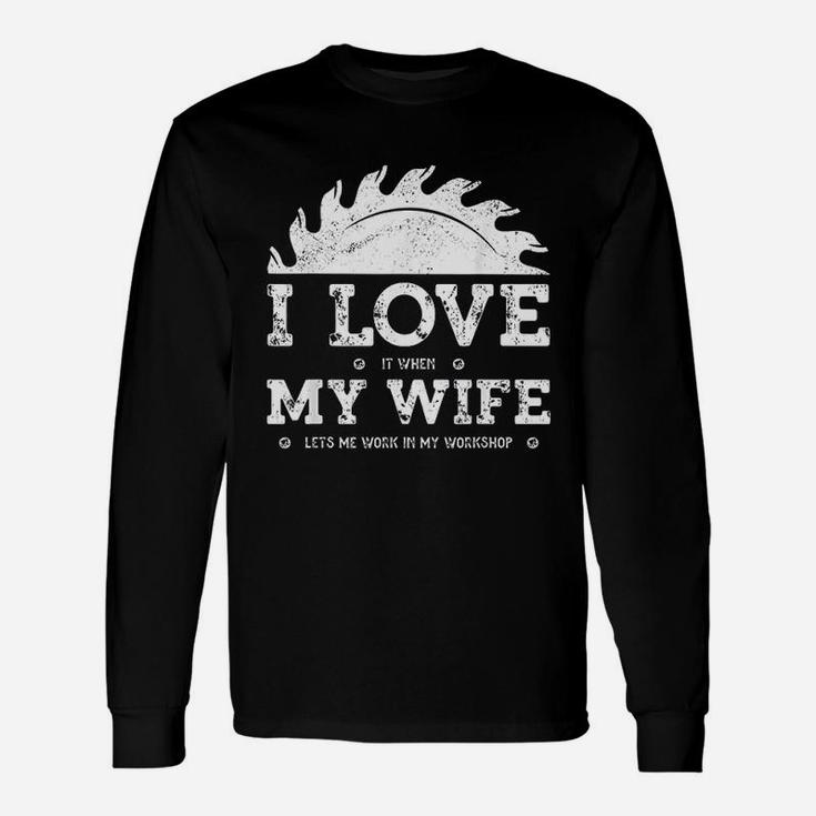I Love It When My Wife Woodworker Carpenter Craftsman Long Sleeve T-Shirt