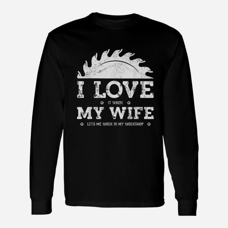 I Love It When My Wife Woodworker Carpenter Craftsman Long Sleeve T-Shirt