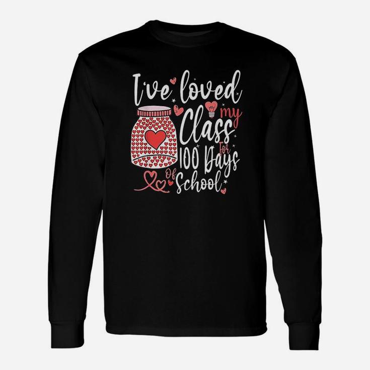 I Have Loved My Class For 100 Days Of School 100th Day Teacher Long Sleeve T-Shirt