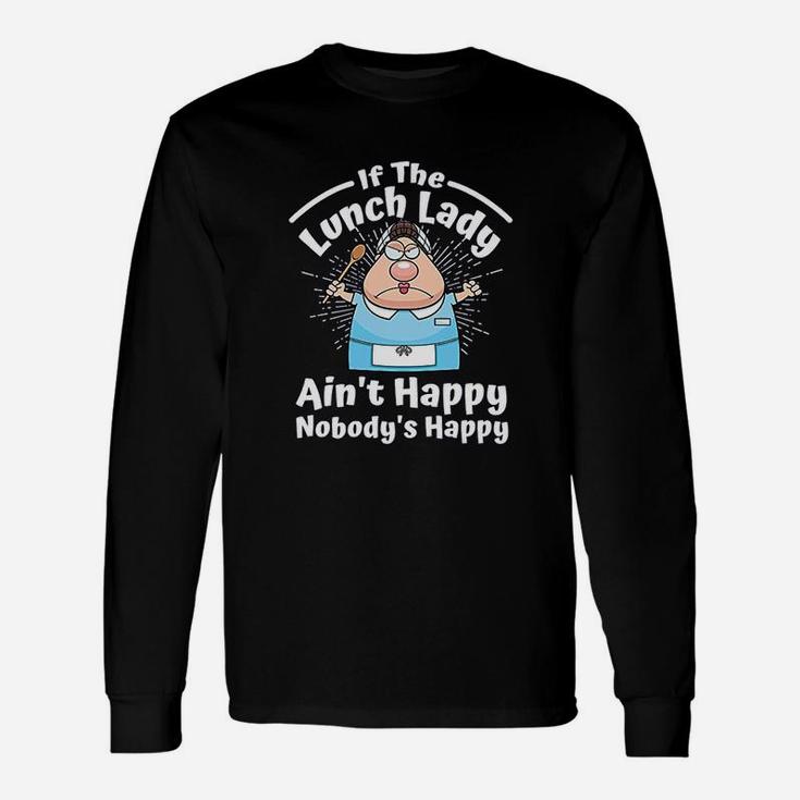 If The Lunch Lady Ain't Happy Nobody's Happy Long Sleeve T-Shirt