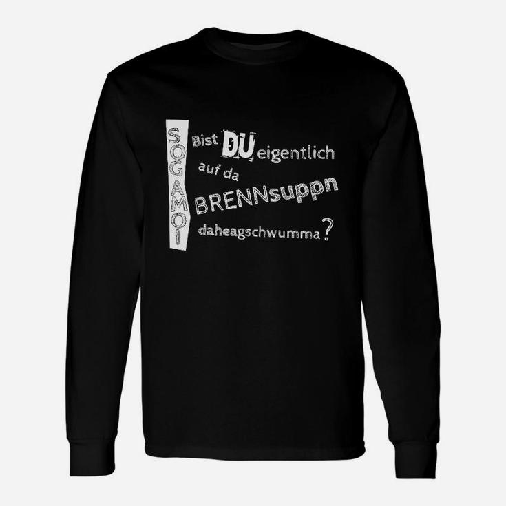 Lustiges Dialekt Langarmshirts Bist du auf da Brennsuppn daheragschwumma?, Witzige Mode