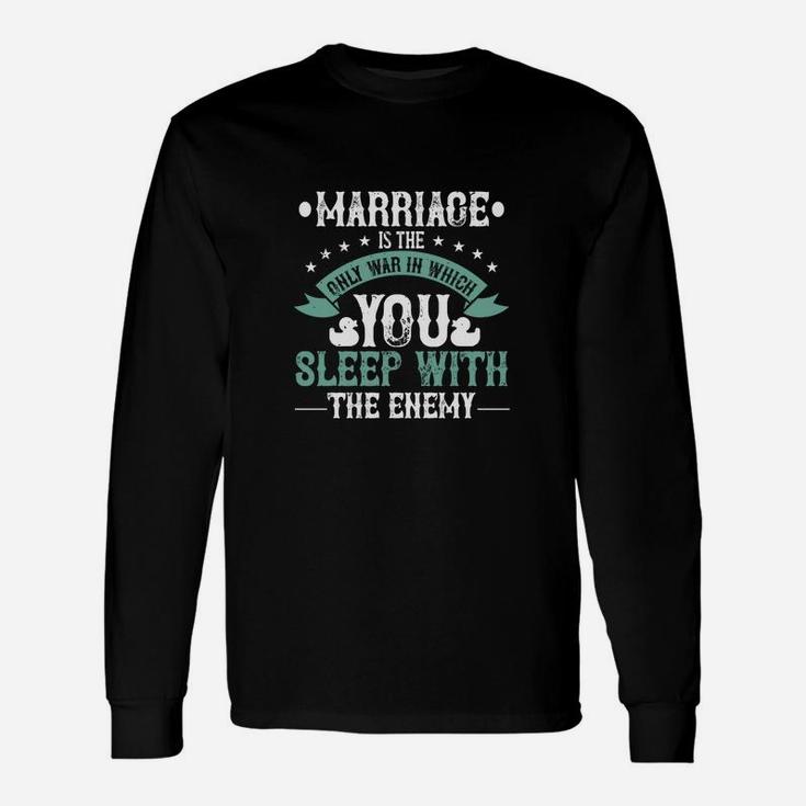 Marriage Is The Only War In Which You Sleep With The Enemy Long Sleeve T-Shirt