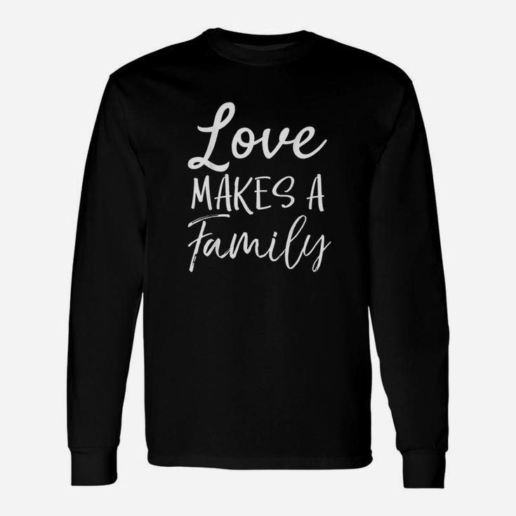 Matching Adoption For Groups Love Makes A Long Sleeve T-Shirt