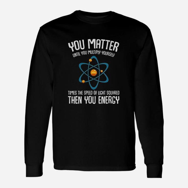 You Matter You Energy Science Nerd Geek Student Teacher Long Sleeve T-Shirt