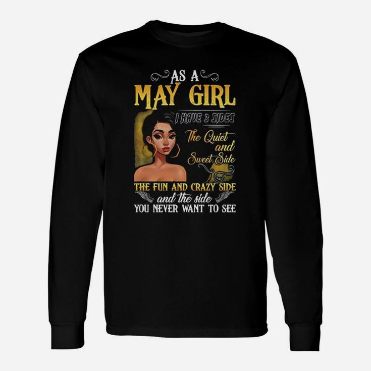 As A May Girl I Have 3 Sides The Quiet And Sweet Side The Fun And Crazy Side And The Side You Never Want To See Long Sleeve T-Shirt