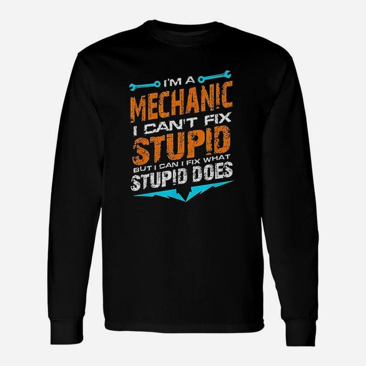 Im A Mechanic I Cant Fix Stupid Auto Engine Technician Long Sleeve T-Shirt