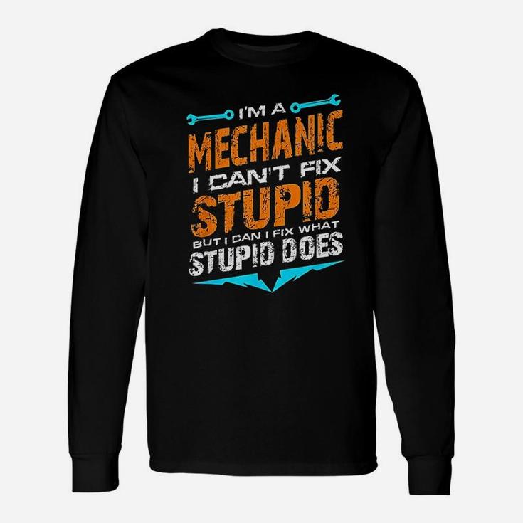 I Am A Mechanic I Cant Fix Stupid Auto Engine Technician Long Sleeve T-Shirt