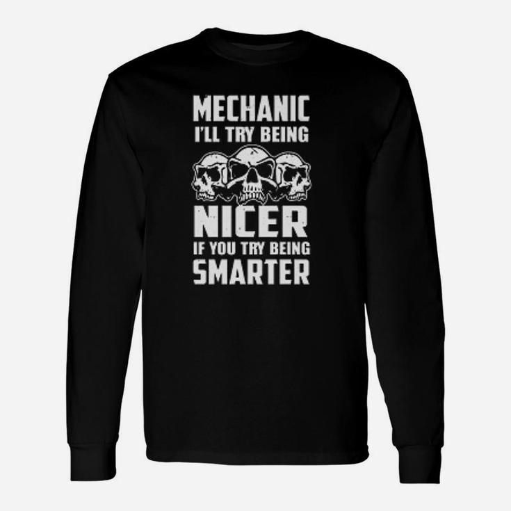 Mechanic I Will Try Being Nicer If You Try Being Smarter Long Sleeve T-Shirt
