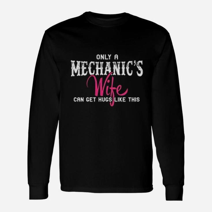 Mechanics Only A Mechanics Wife Can Get Hugs Like This Long Sleeve T-Shirt