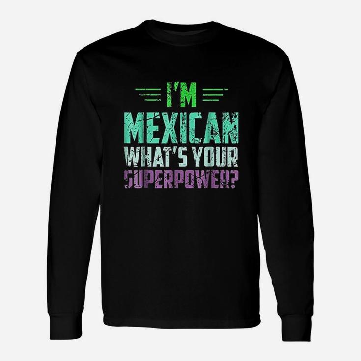 I Am Mexican What Is Your Super Power Mexico Long Sleeve T-Shirt