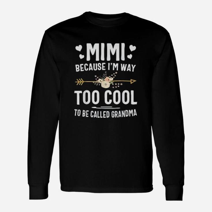 Mimi Because I Am Way Too Cool To Be Called Grandma Long Sleeve T-Shirt