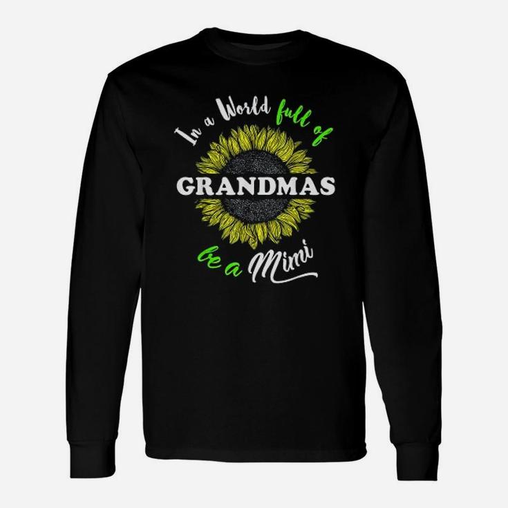 Mimi In A World Full Of Grandmas Be A Mimi Long Sleeve T-Shirt