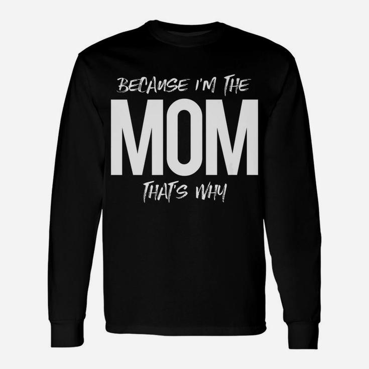 Because Im The Mom Thats Why Mommy Mother Long Sleeve T-Shirt