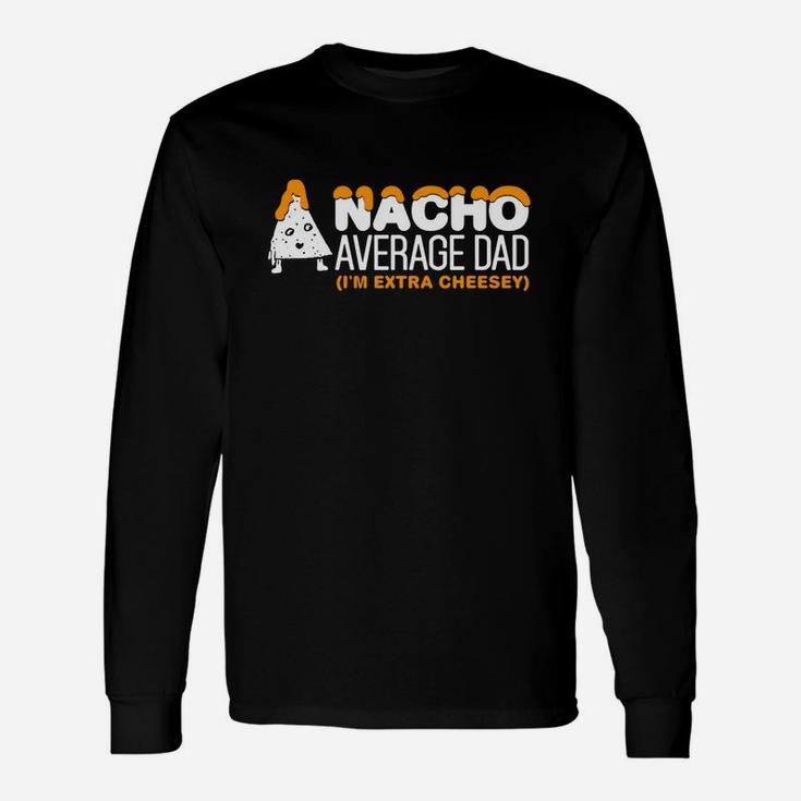 Nacho Average Dad Shirt Extra Cheesey Fathers Day Long Sleeve T-Shirt