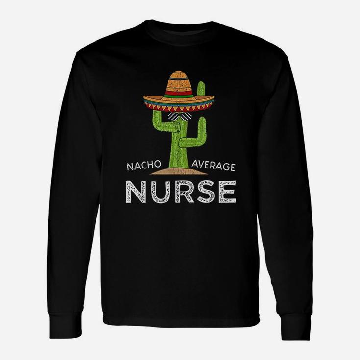 Nacho Average Nurse, funny nursing gifts Long Sleeve T-Shirt