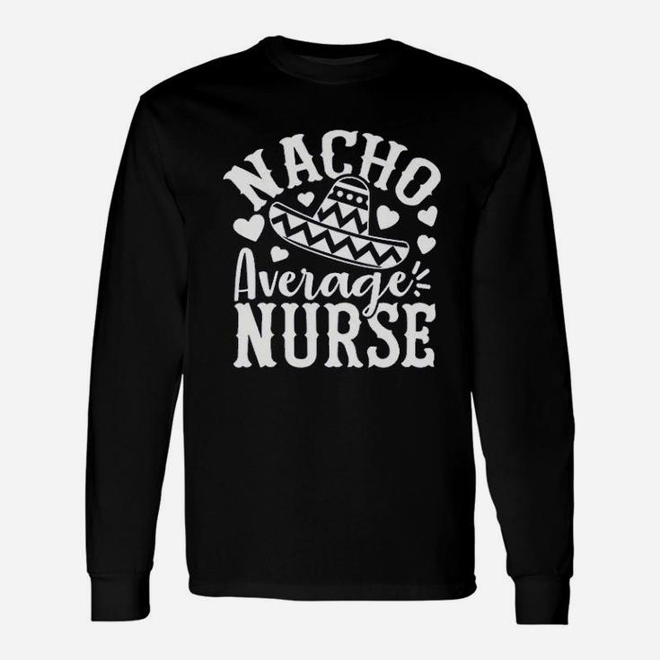 Nacho Average Nurse Nurse Life Long Sleeve T-Shirt