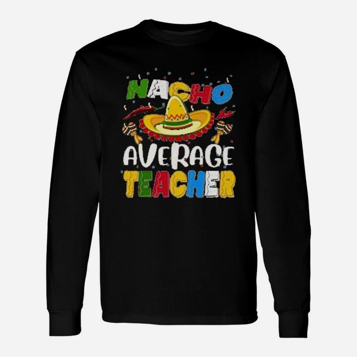 Nacho Average Teacher Long Sleeve T-Shirt