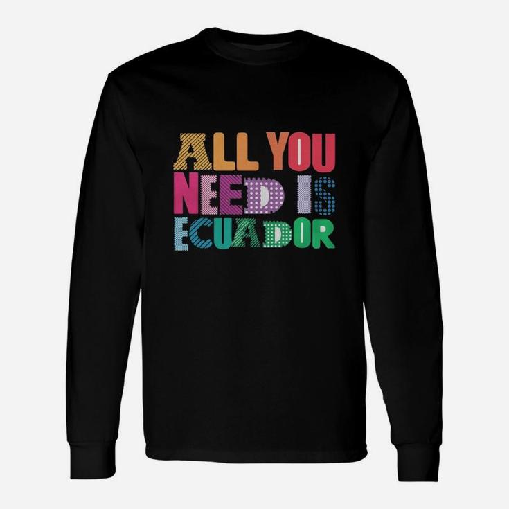 All You Need Is Ecuador All You Need Is Love Ecuador Shirt Long Sleeve T-Shirt